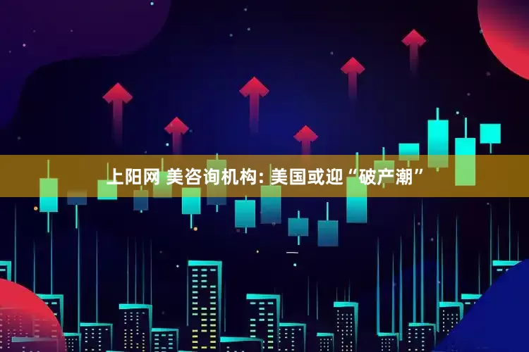 上阳网 美咨询机构: 美国或迎“破产潮”