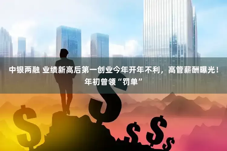中银两融 业绩新高后第一创业今年开年不利，高管薪酬曝光！年初曾领“罚单”